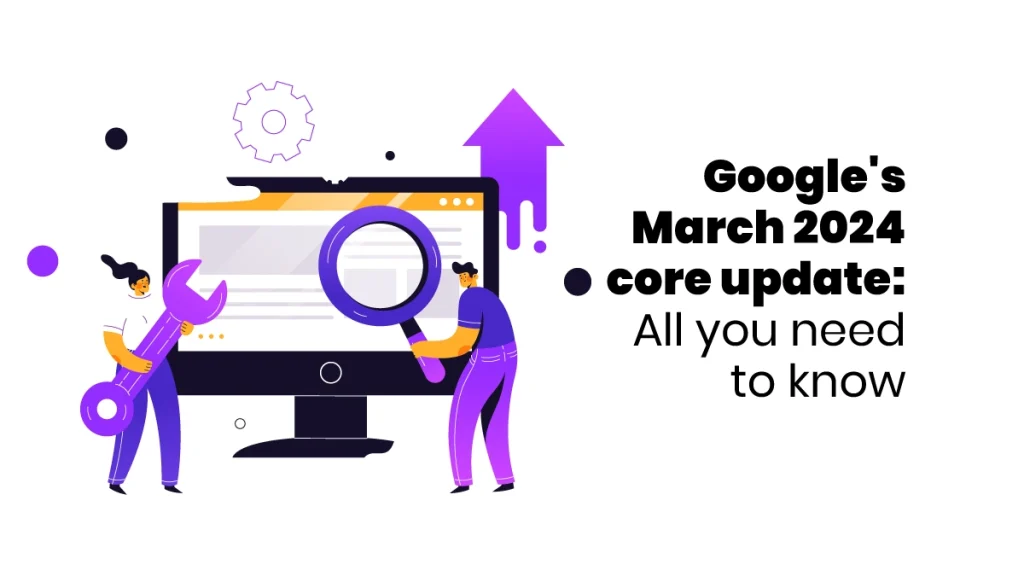 Google March 2024 Core Update All You Need to Know